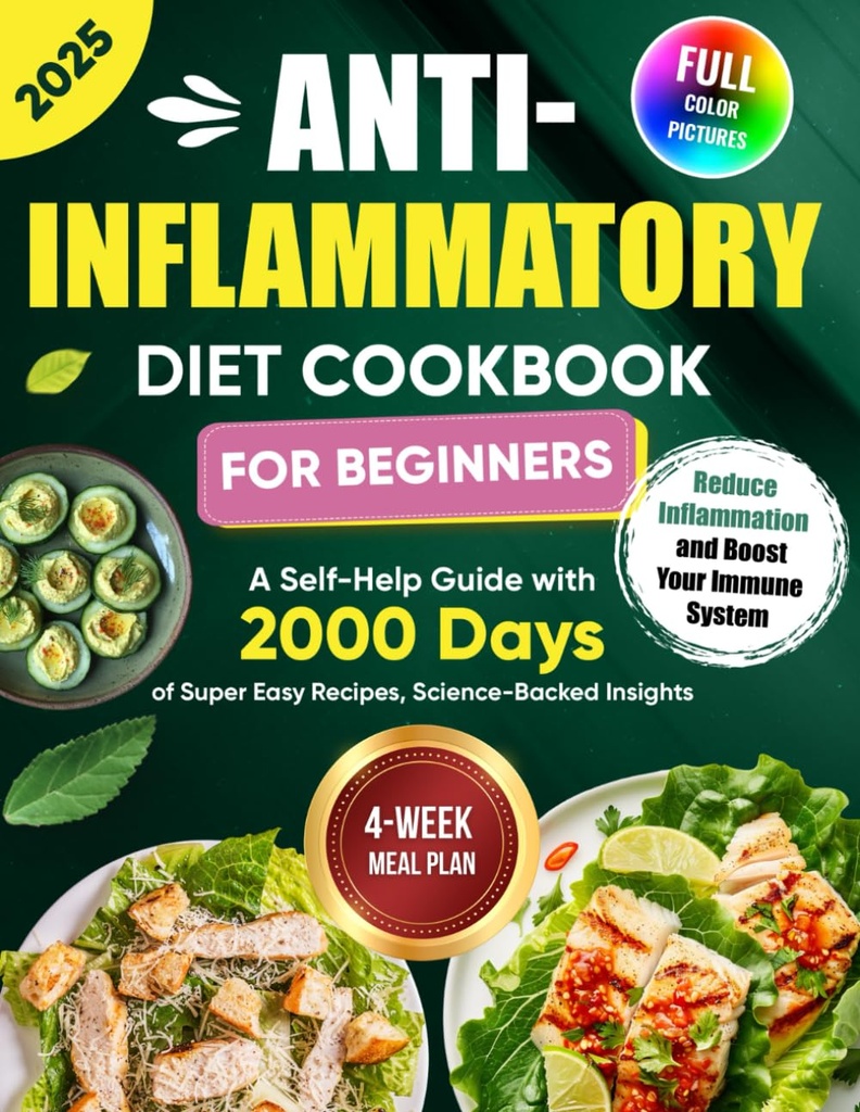 Anti-Inflammatory Diet Cookbook for Beginners: A Self-Help Guide with 2000 Days of Super Easy Recipes, Science-Backed Insights, and a 4 Week Meal Plan... Inflammation and Boost Your Immune System