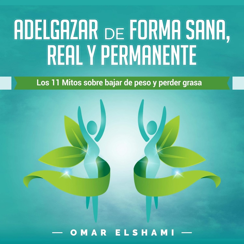 אדלגזאר דה פורמה סאנה, Real y Permanente [Lose Weight in a Healthy, Real and Permanent Way]: לוס 11 Mitos sobre Bajar de Peso y Perder Grasa [ 11 Myths About Lose Weight and Lose Fat]