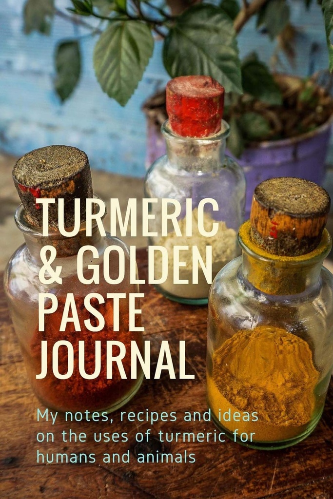 Turmeric & Golden Paste Journal: ההערות שלי, מתכונים ורעיונות על השימושים של כורכומרי לבני אדם ובעלי חיים