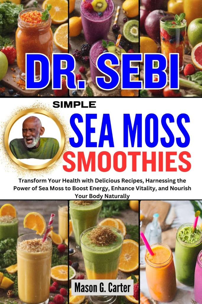 DR. SEBI SIMPLE Sea MOSS SMOOTHIES: Transform Your Health with Delicious Recipes, Harnessing the Power of Sea Moss to Boost Energy, Enhance Vitality... (ד"ר Sebi Healing Books for All Diseases)
