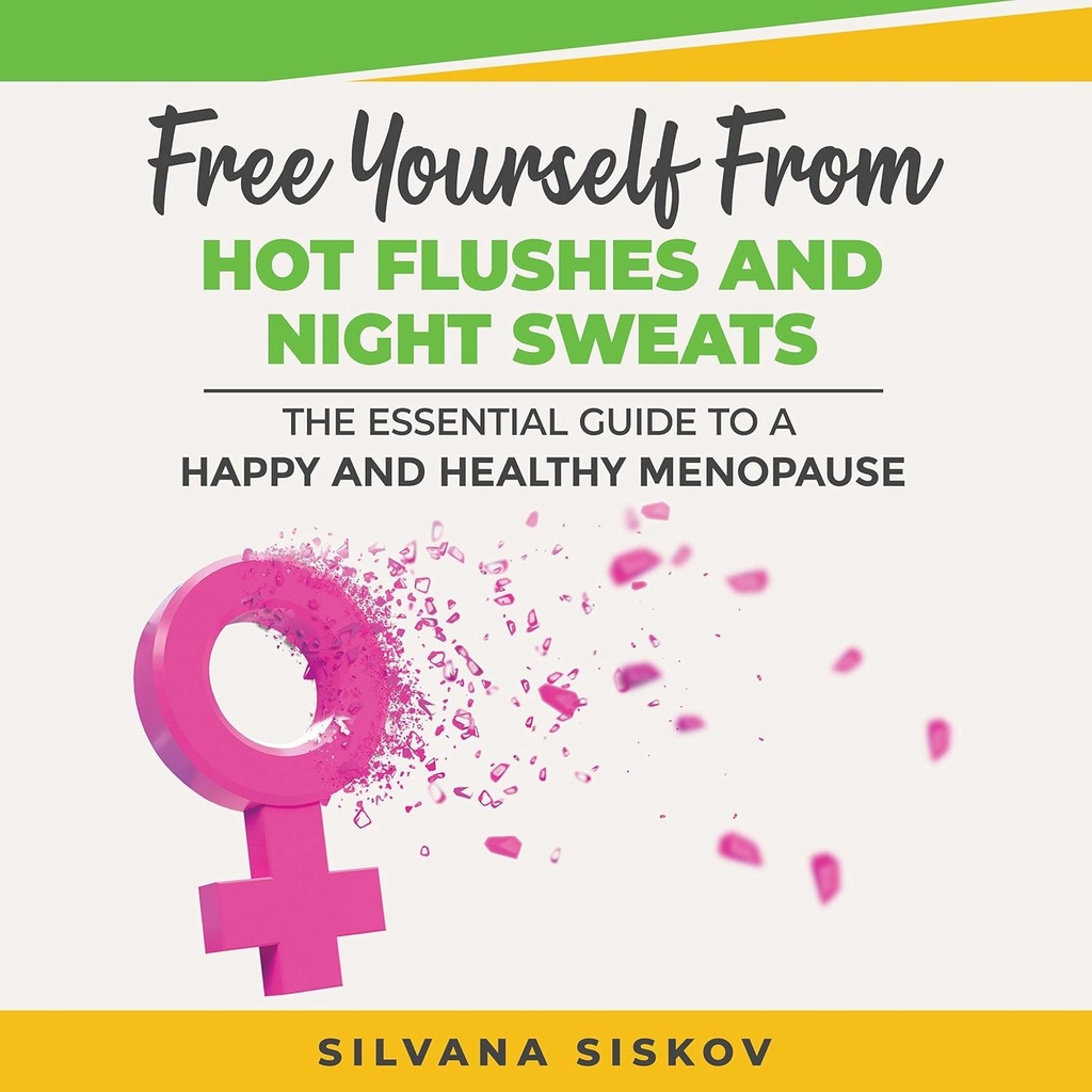 Free Yourself from Hot Flushes and Night Sweats: The Essential Guide to a Happy and Healthy Menopause