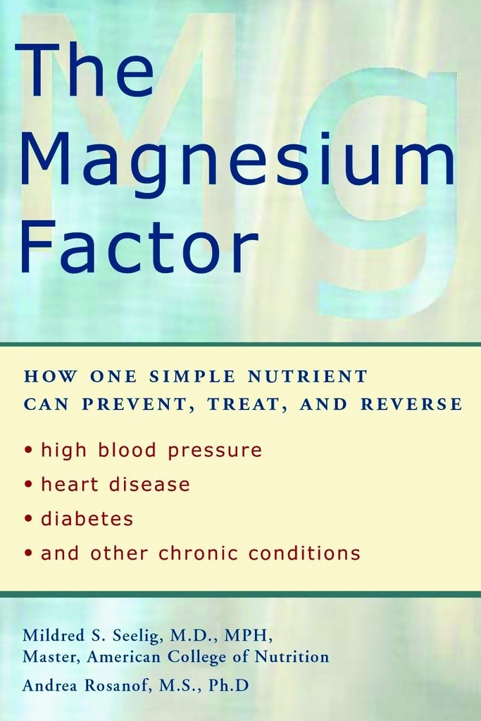 The Magnesium Factor: How One Simple Foodsent Can Prevent, Treat, and Reverse High Blood Pressure, Heart Disease, Diabetes, and Other Chronic Conditions