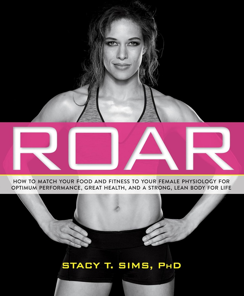 ROAR: כיצד להתאים את המזון והכושר שלך לפיזיולוגיה הנשית הייחודית שלך עבור ביצועים אופטיממים, בריאות גדולה, גוף Lean חזק לחיים