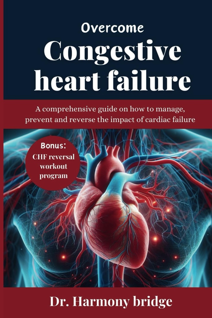 OVERCOME CungESTIVE HEART FAILURE: A מקיפה על איך לנהל, למנוע ולהפך את ההשפעה של כשל לב