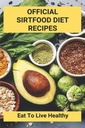המתכון הרשמי של Sirtfood Diet: Eat to Live Healthy: Sirtfood Diet