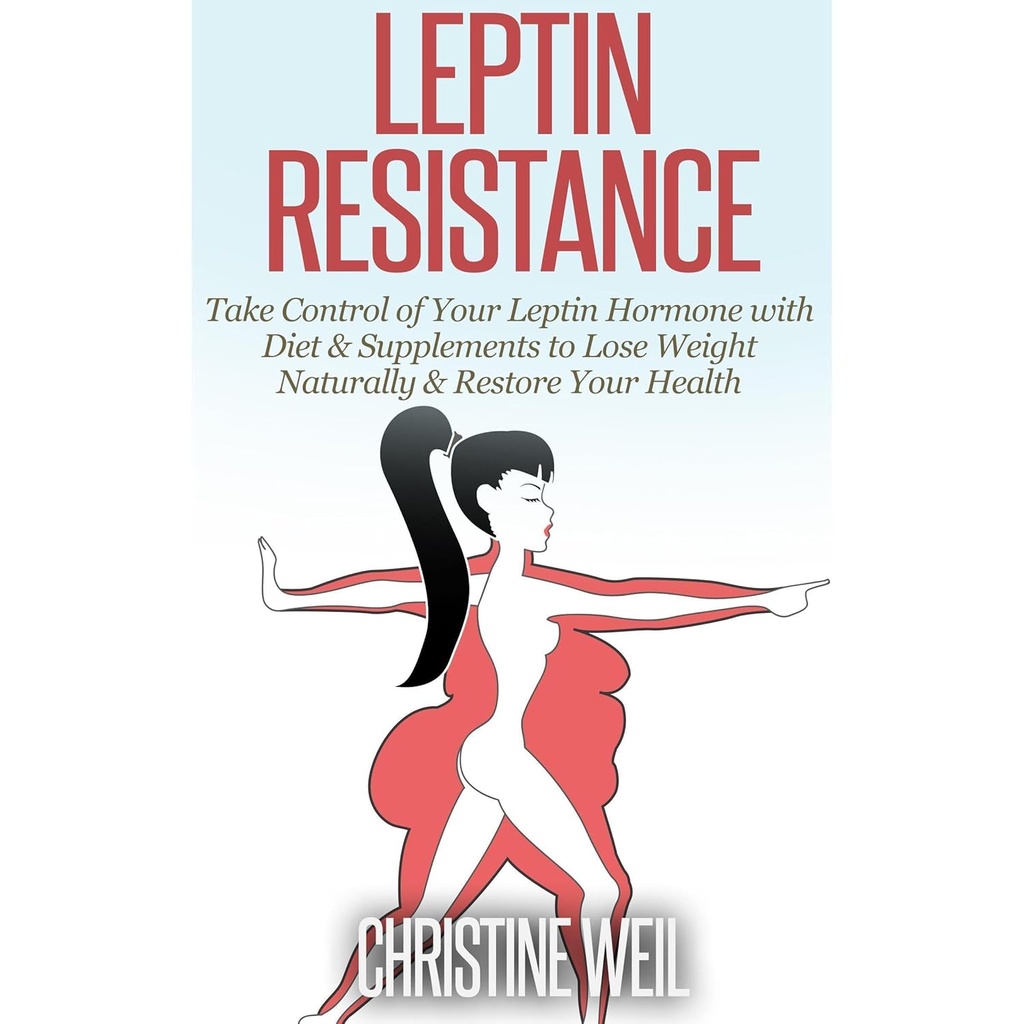 Leptin Resistance: קח שליטה על הורמון Leptin שלך עם תזונה ותוספים כדי לרדת במשקל באופן טבעי לשחזר את הבריאות שלך