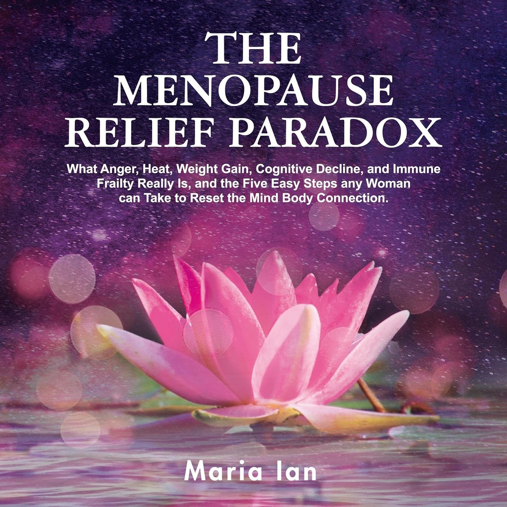 The Menopause הקלה Paradox: What Anger, Heat, Weight Gain, Cognitive Decline, and Imm Frailty Is, and the 5 Easy Steps כל אישה יכולה לקחת כדי לאפס את הקשר בין המוח לודי