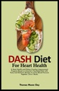 DASH DIET for HEARTALTH: A Heart Health and Kidney Function Program Based on America's Top-Rated Diet with Tasty and Delicious Recipes to Lower Blood Pressure Pressure. (2-in-1 Book)